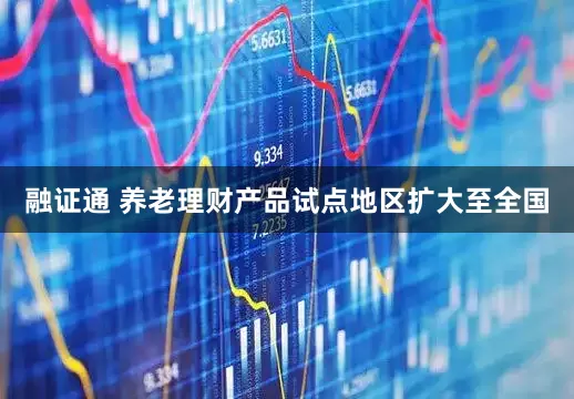 融证通 养老理财产品试点地区扩大至全国